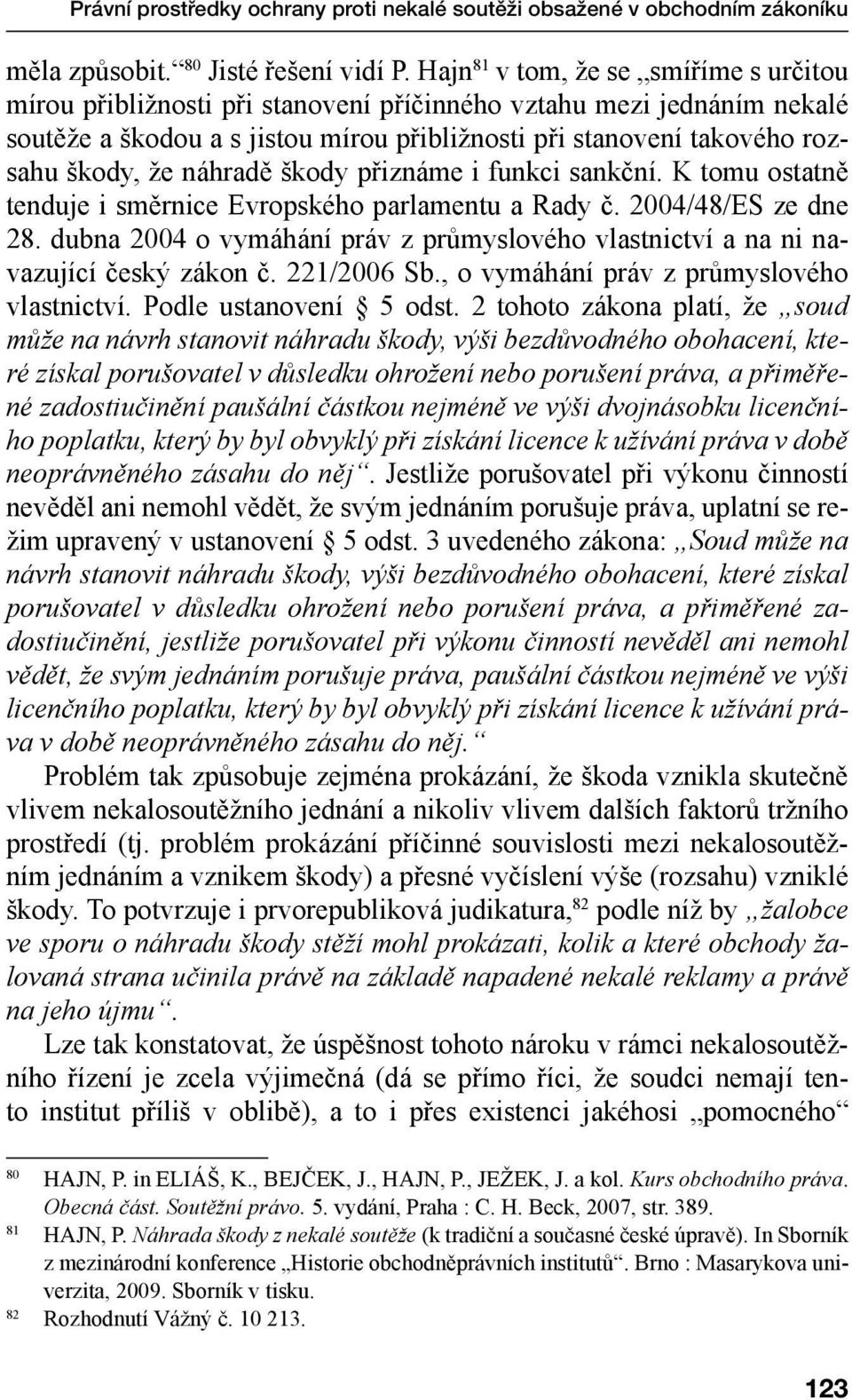 náhradě škody přiznáme i funkci sankční. K tomu ostatně tenduje i směrnice Evropského parlamentu a Rady č. 2004/48/ES ze dne 28.