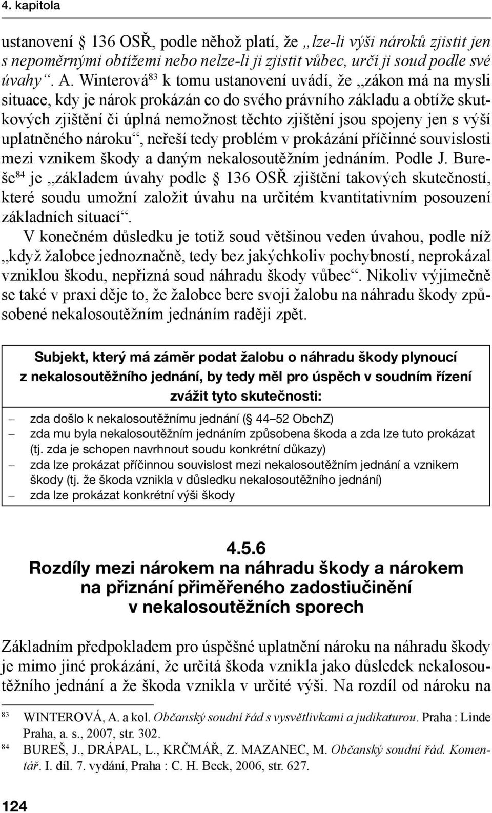 s výší uplatněného nároku, neřeší tedy problém v prokázání příčinné souvislosti mezi vznikem škody a daným nekalosoutěžním jednáním. Podle J.