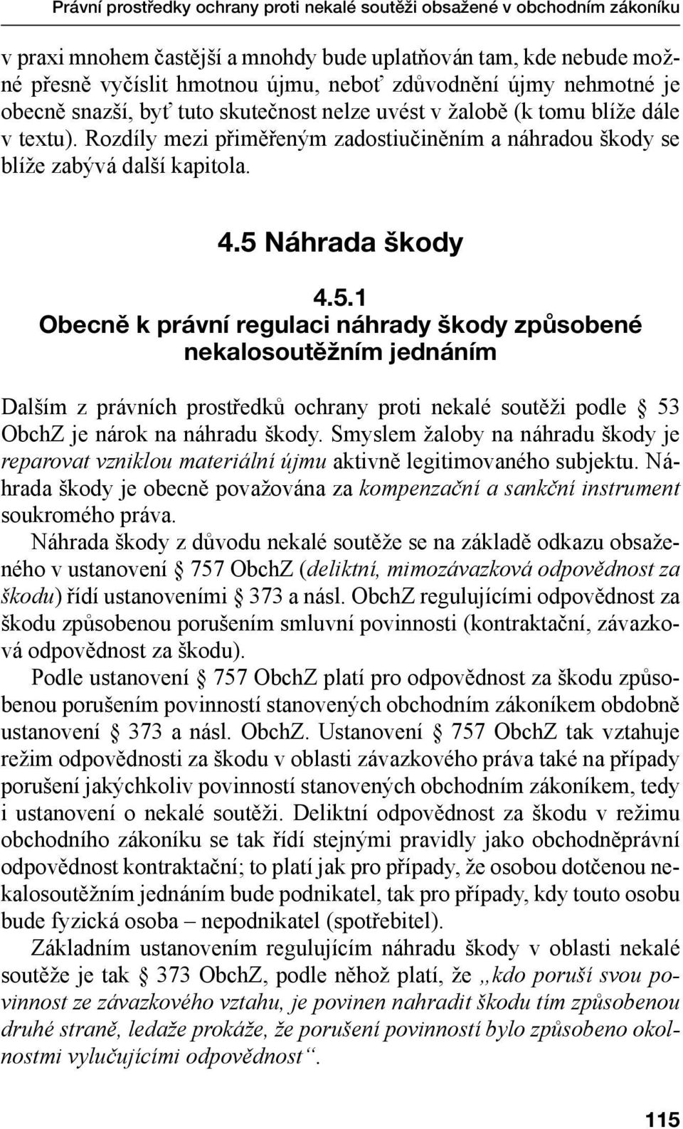 5 Náhrada škody 4.5.1 Obecně k právní regulaci náhrady škody způsobené nekalosoutěžním jednáním Dalším z právních prostředků ochrany proti nekalé soutěži podle 53 ObchZ je nárok na náhradu škody.