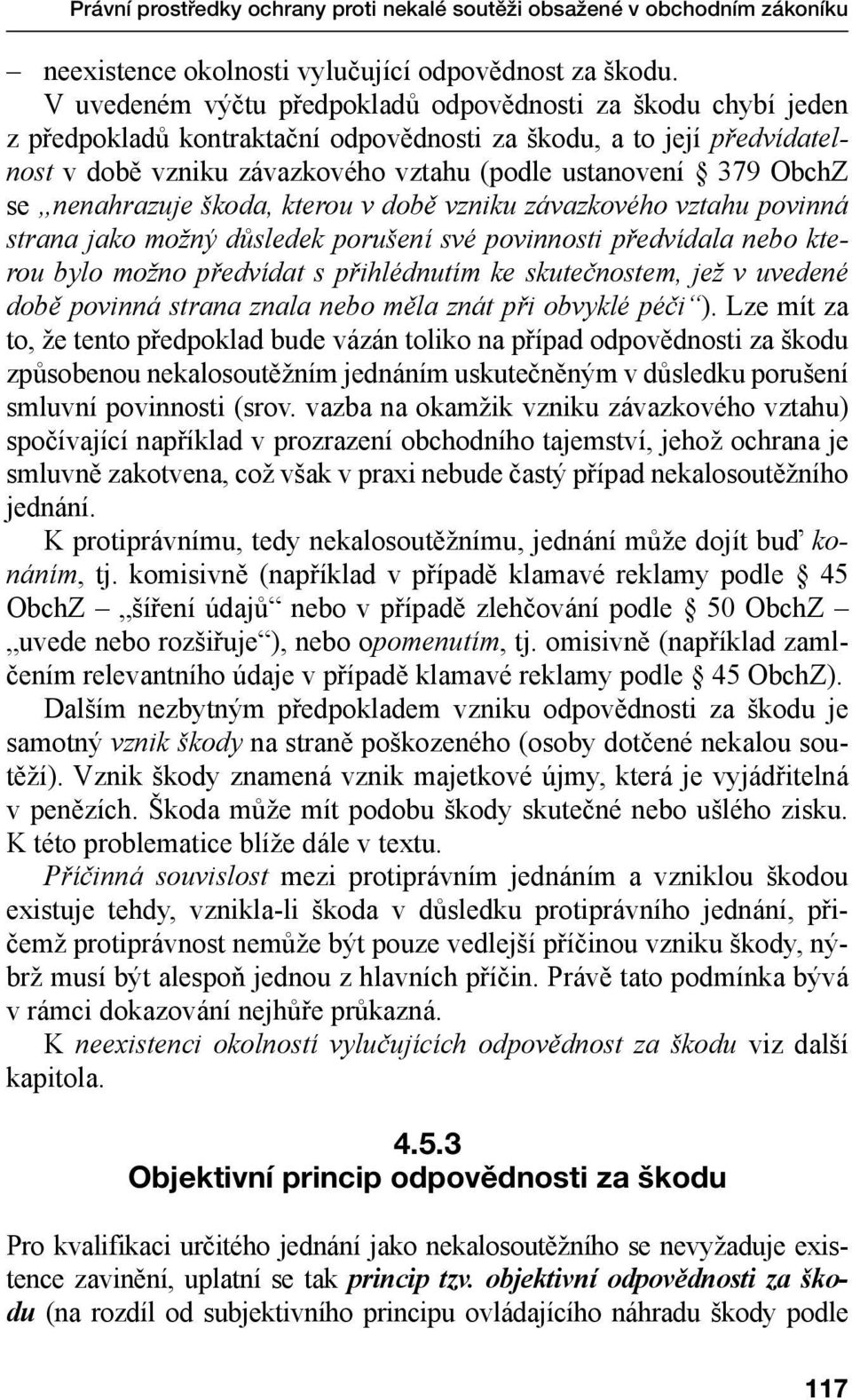 se nenahrazuje škoda, kterou v době vzniku závazkového vztahu povinná strana jako možný důsledek porušení své povinnosti předvídala nebo kterou bylo možno předvídat s přihlédnutím ke skutečnostem,