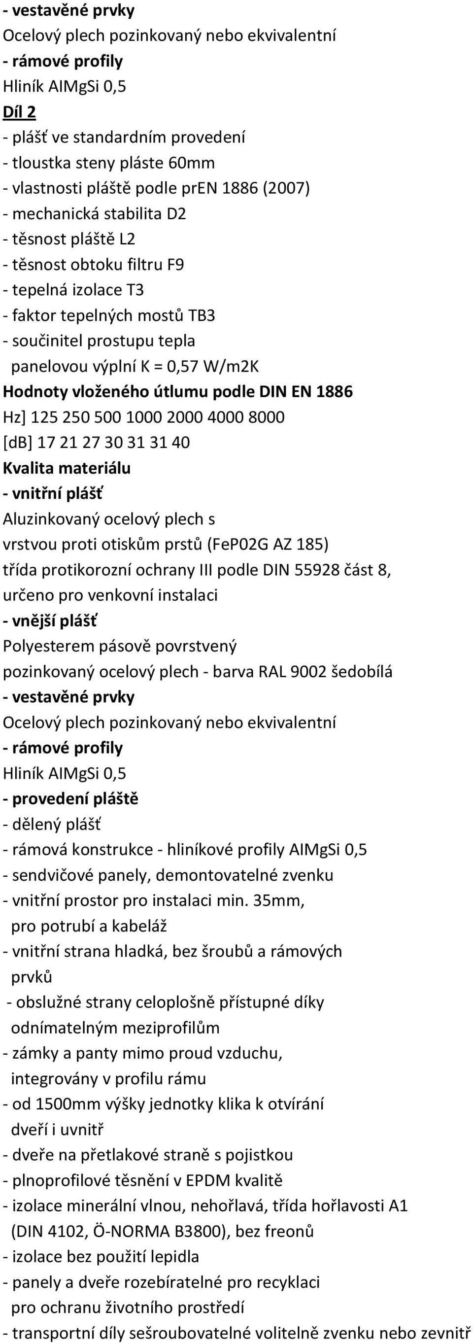 Hodnoty vloženého útlumu podle DIN EN 1886 Hz] 125 250 500 1000 2000 4000 8000 [db] 17 21 27 30 31 31 40 Kvalita materiálu - vnitřní plášť Aluzinkovaný ocelový plech s vrstvou proti otiskům prstů