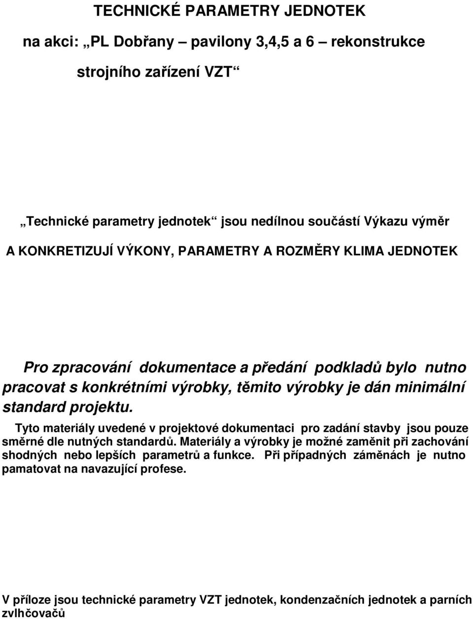 standard projektu. Tyto materiály uvedené v projektové dokumentaci pro zadání stavby jsou pouze směrné dle nutných standardů.