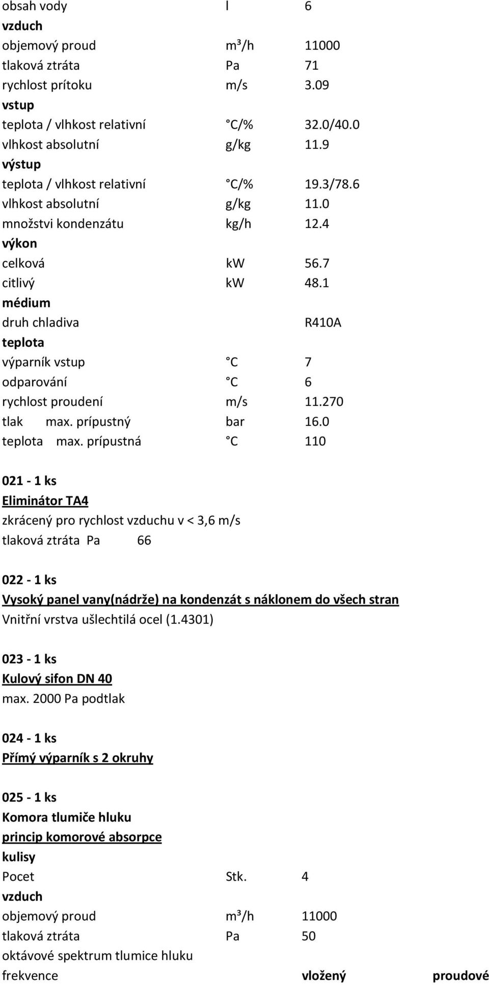 1 médium druh chladiva R410A teplota výparník vstup C 7 odparování C 6 rychlost proudení m/s 11.270 tlak max. prípustný bar 16.0 teplota max.