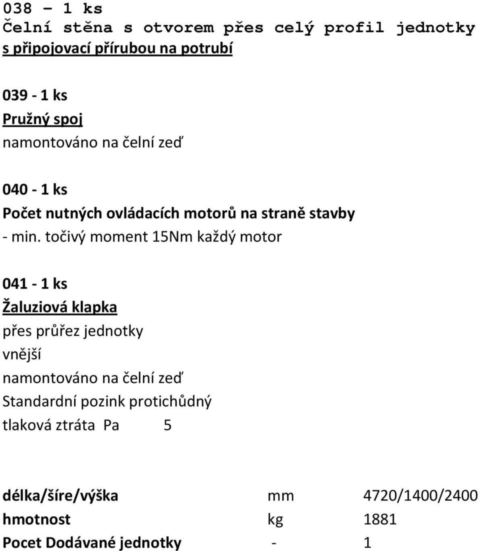 točivý moment 15Nm každý motor 041-1 ks Žaluziová klapka přes průřez jednotky vnější namontováno na čelní zeď