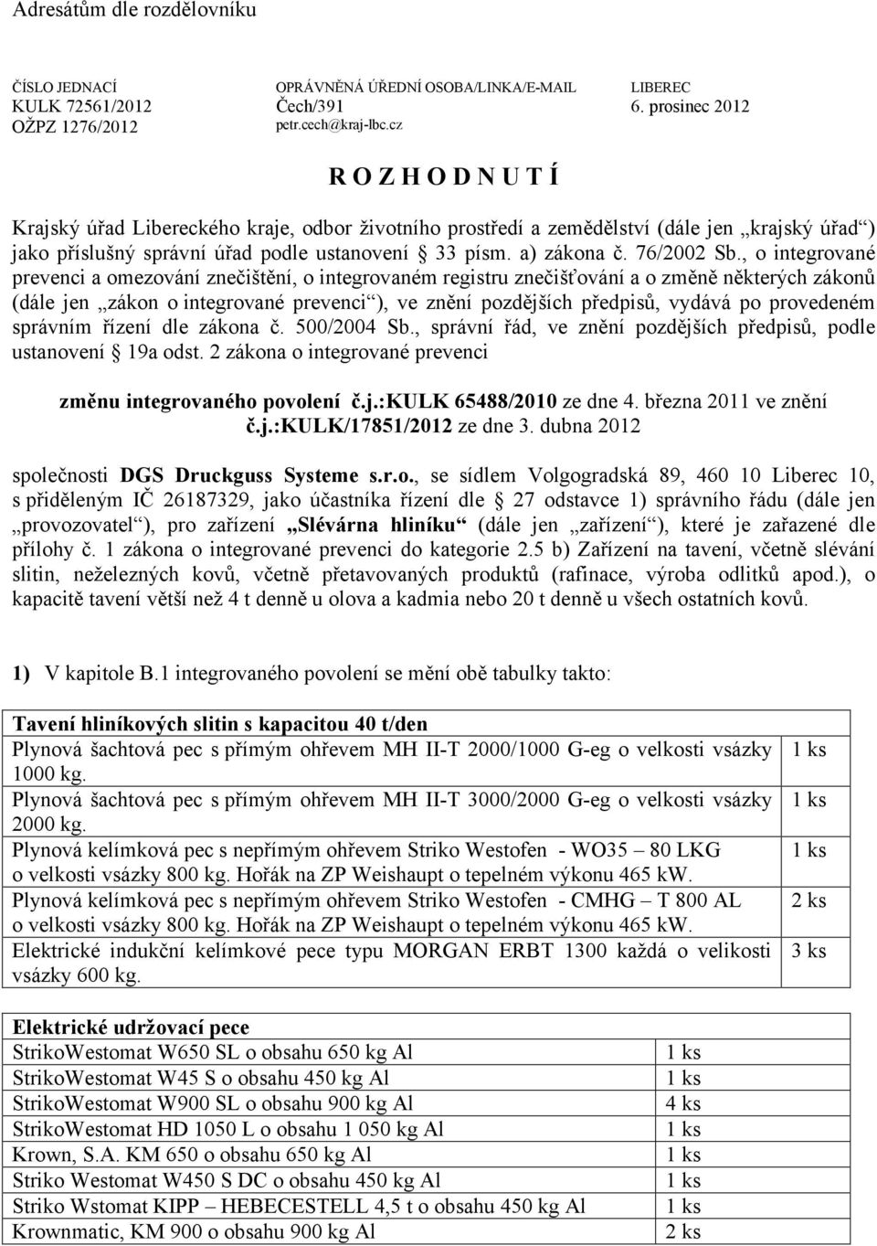 , o integrované prevenci a omezování znečištění, o integrovaném registru znečišťování a o změně některých zákonů (dále jen zákon o integrované prevenci ), ve znění pozdějších předpisů, vydává po