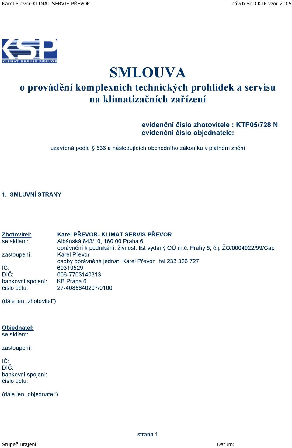 SMLUVNÍ STRANY Zhotovitel: Karel PŘEVOR- KLIMAT SERVIS PŘEVOR se sídlem: Albánská 843/10, 160 00 Praha 6 oprávnění k podnikání: živnost. list vydaný OÚ m.č. Prahy 6, č.j.