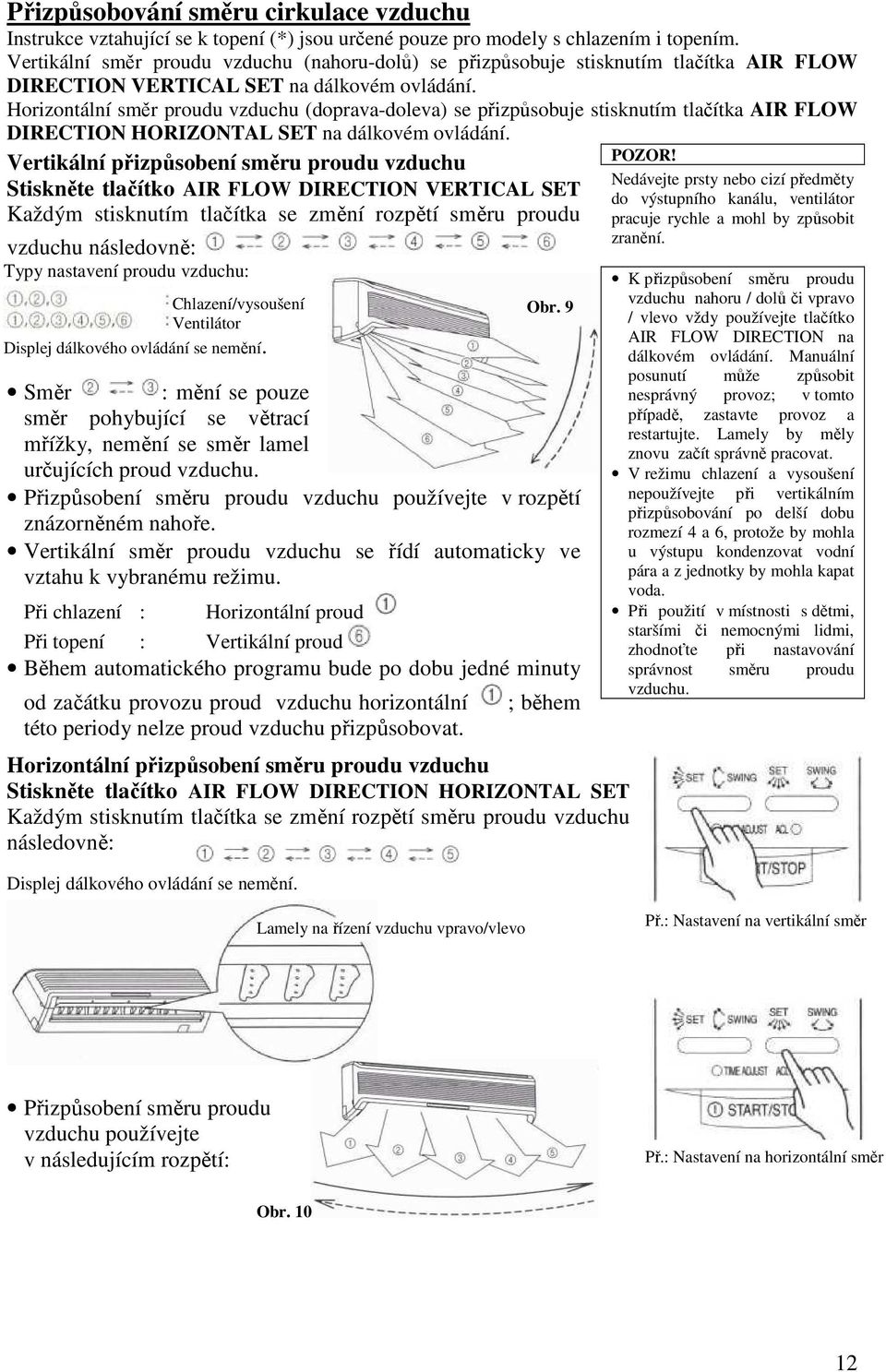 Horizontální směr proudu vzduchu (doprava-doleva) se přizpůsobuje stisknutím tlačítka AIR FLOW DIRECTION HORIZONTAL SET na dálkovém ovládání.