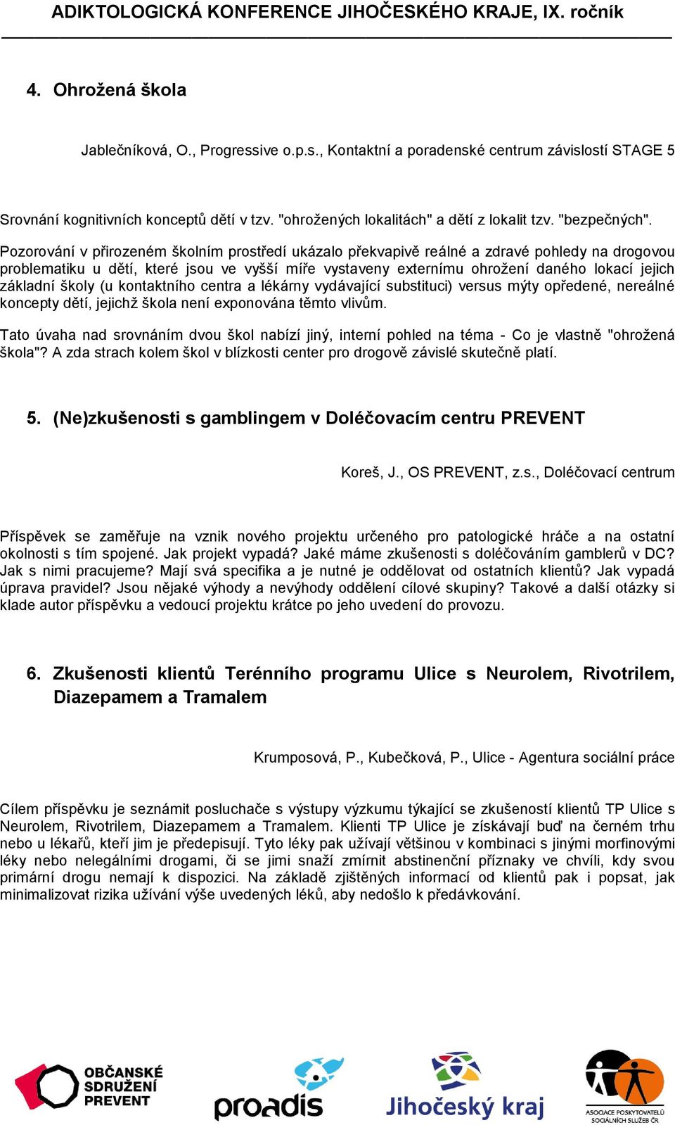 Pozorování v přirozeném školním prostředí ukázalo překvapivě reálné a zdravé pohledy na drogovou problematiku u dětí, které jsou ve vyšší míře vystaveny externímu ohrožení daného lokací jejich