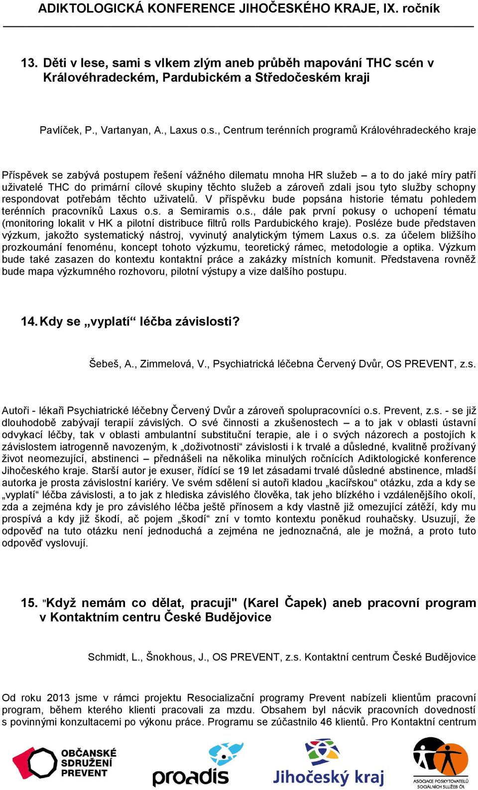 Příspěvek se zabývá postupem řešení vážného dilematu mnoha HR služeb a to do jaké míry patří uživatelé THC do primární cílové skupiny těchto služeb a zároveň zdali jsou tyto služby schopny