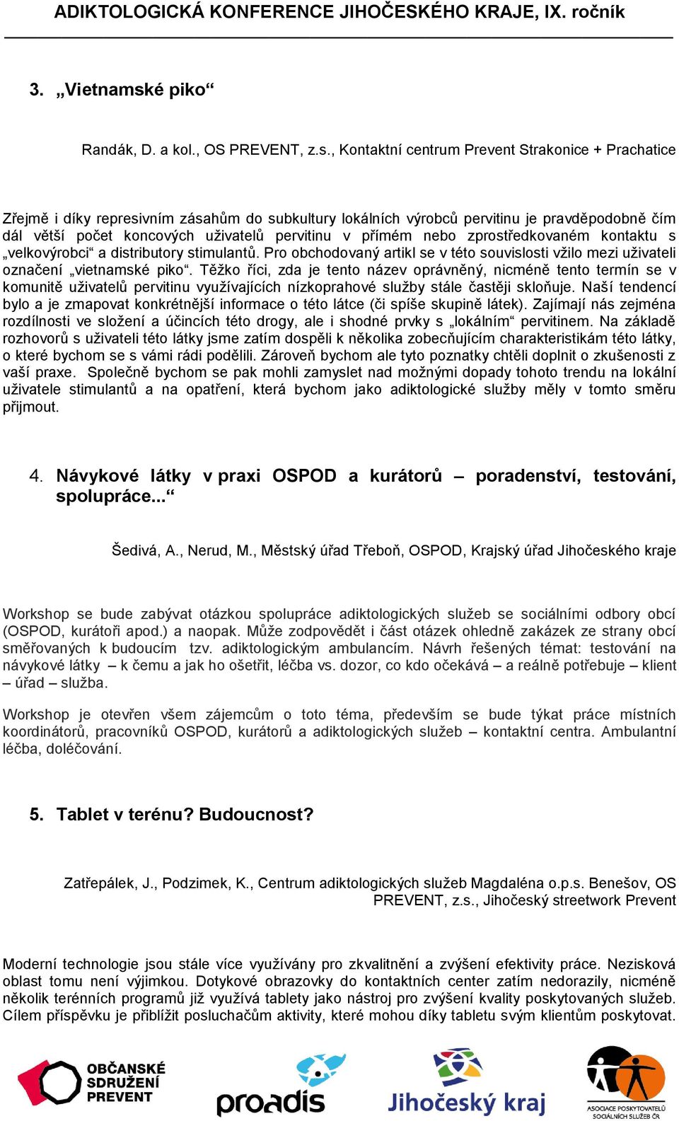 , Kontaktní centrum Prevent Strakonice + Prachatice Zřejmě i díky represivním zásahům do subkultury lokálních výrobců pervitinu je pravděpodobně čím dál větší počet koncových uživatelů pervitinu v