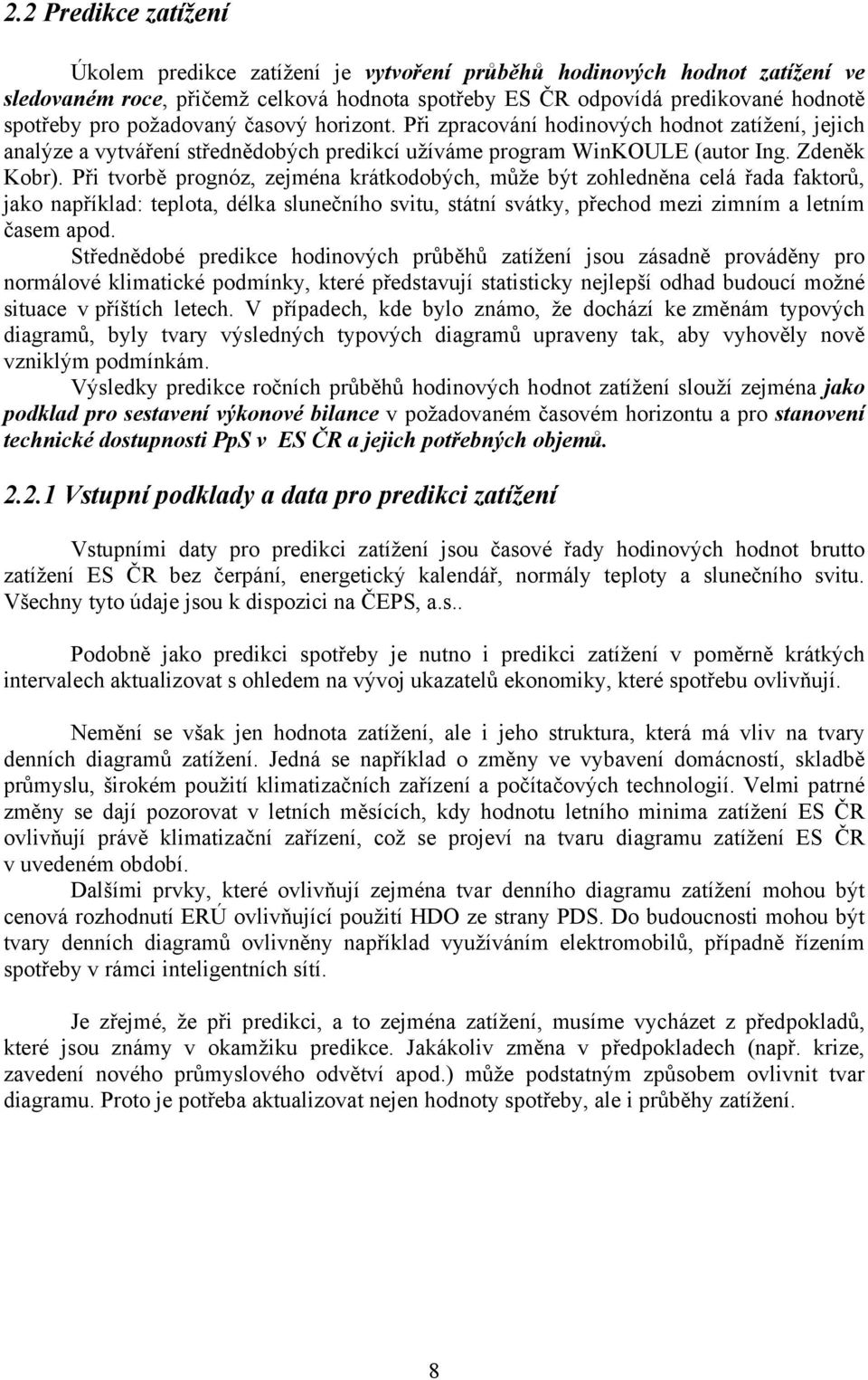 Při tvorbě prognóz, zejména krátkodobých, může být zohledněna celá řada faktorů, jako například: teplota, délka slunečního svitu, státní svátky, přechod mezi zimním a letním časem apod.