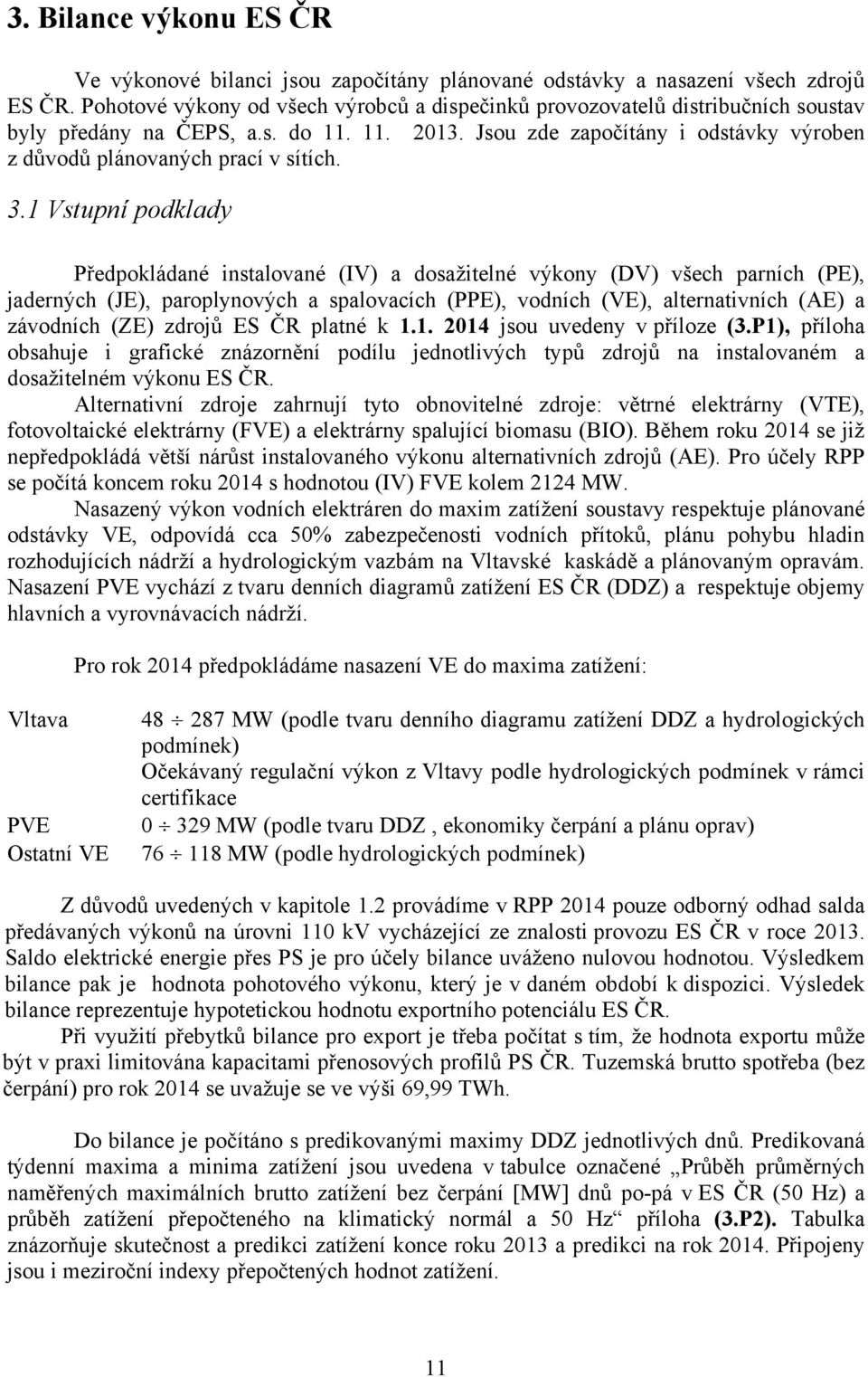 Jsou zde započítány i odstávky výroben z důvodů plánovaných prací v sítích. 3.