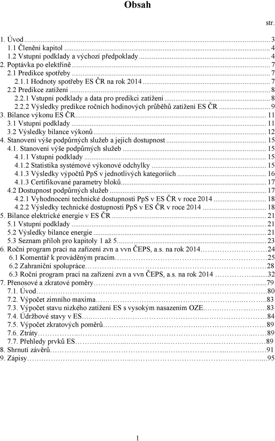 .. 12 4. Stanovení výše podpůrných služeb a jejich dostupnost... 15 4.1. Stanovení výše podpůrných služeb... 15 4.1.1 Vstupní podklady... 15 4.1.2 Statistika systémové výkonové odchylky... 15 4.1.3 Výsledky výpočtů PpS v jednotlivých kategoriích.