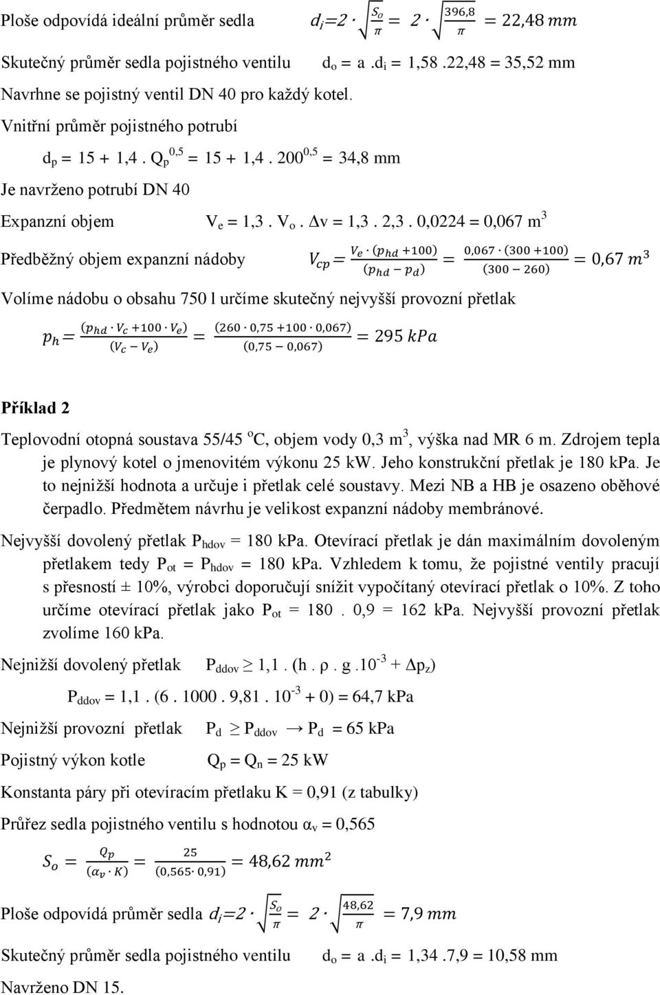 0,0224 = 0,067 m 3 Předběžný objem expanzní nádoby Volíme nádobu o obsahu 750 l určíme skutečný nejvyšší provozní přetlak Příklad 2 Teplovodní otopná soustava 55/45 o C, objem vody 0,3 m 3, výška nad