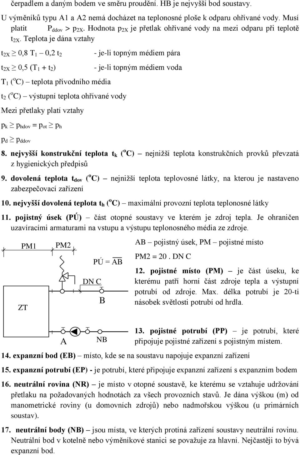 Teplota je dána vztahy t 2X 0,8 T 1 0,2 t 2 t 2X 0,5 (T 1 + t 2 ) T 1 ( o C) teplota přívodního média t 2 ( o C) výstupní teplota ohřívané vody Mezi přetlaky platí vztahy p k p hdov = p ot p h p d p