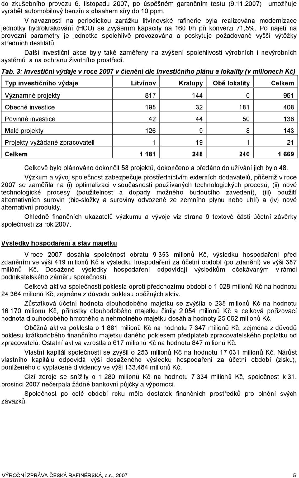 Po najetí na provozní parametry je jednotka spolehlivě provozována a poskytuje požadované vyšší výtěžky středních destilátů.