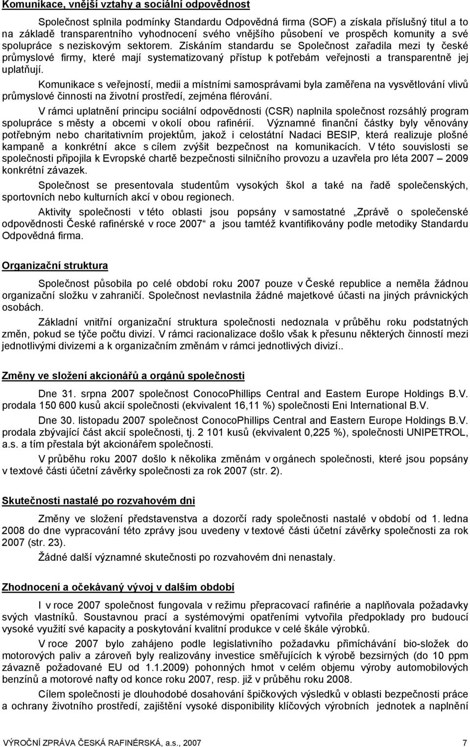 Získáním standardu se Společnost zařadila mezi ty české průmyslové firmy, které mají systematizovaný přístup k potřebám veřejnosti a transparentně jej uplatňují.