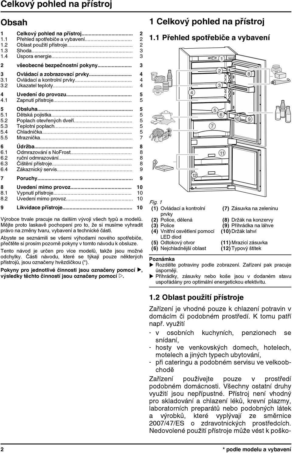 .. 5 5 Obsluha... 5 5.1 Dětská pojistka... 5 5.2 Poplach otevřených dveří... 5 5.3 Teplotní poplach... 5 5.4 Chladnička... 5 5.5 Mraznička... 7 6 Údržba... 8 6.1 Odmrazování s NoFrost... 8 6.2 ruční odmrazování.