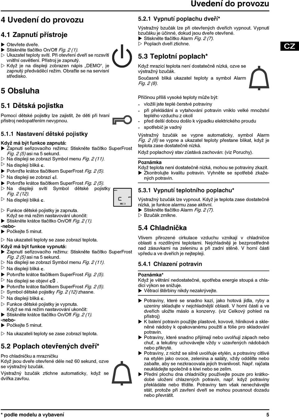 1 Dětská pojistka Pomocí dětské pojistky lze zajistit, že děti při hraní přístroj nedopatřením nevypnou. 5.1.1 Nastavení dětské pojistky Když má být funkce zapnutá: u Zapnutí seřizovacího režimu: Stiskněte tlačítko SuperFrost Fig.