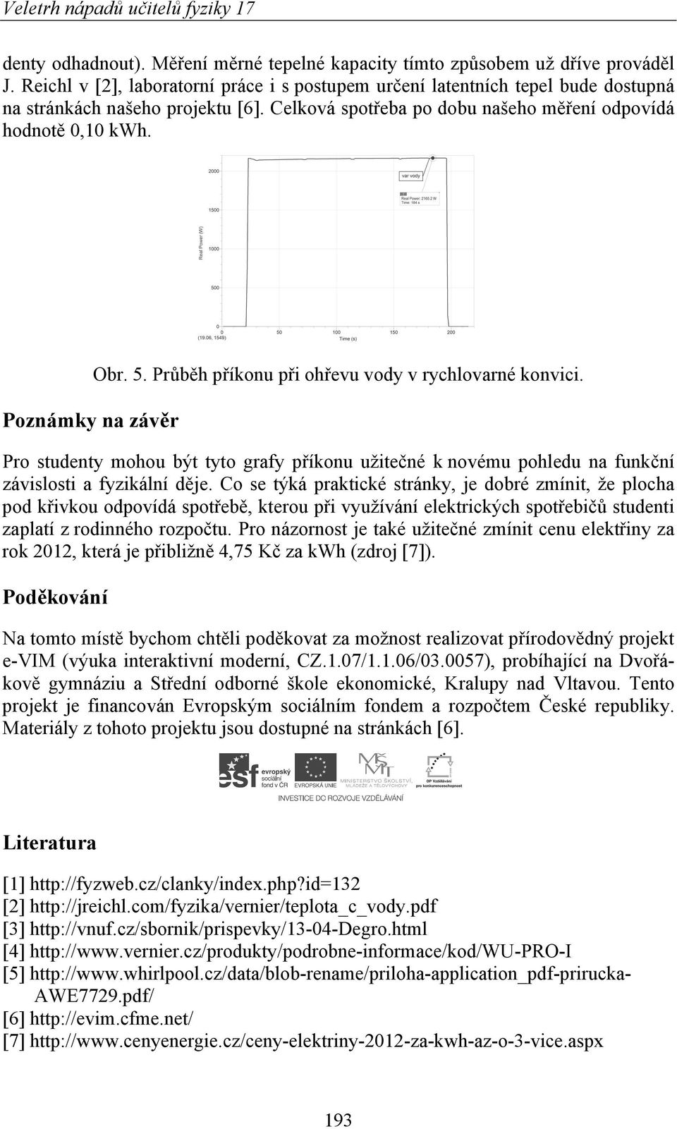 Pro studenty mohou být tyto grafy příkonu užitečné k novému pohledu na funkční závislosti a fyzikální děje.