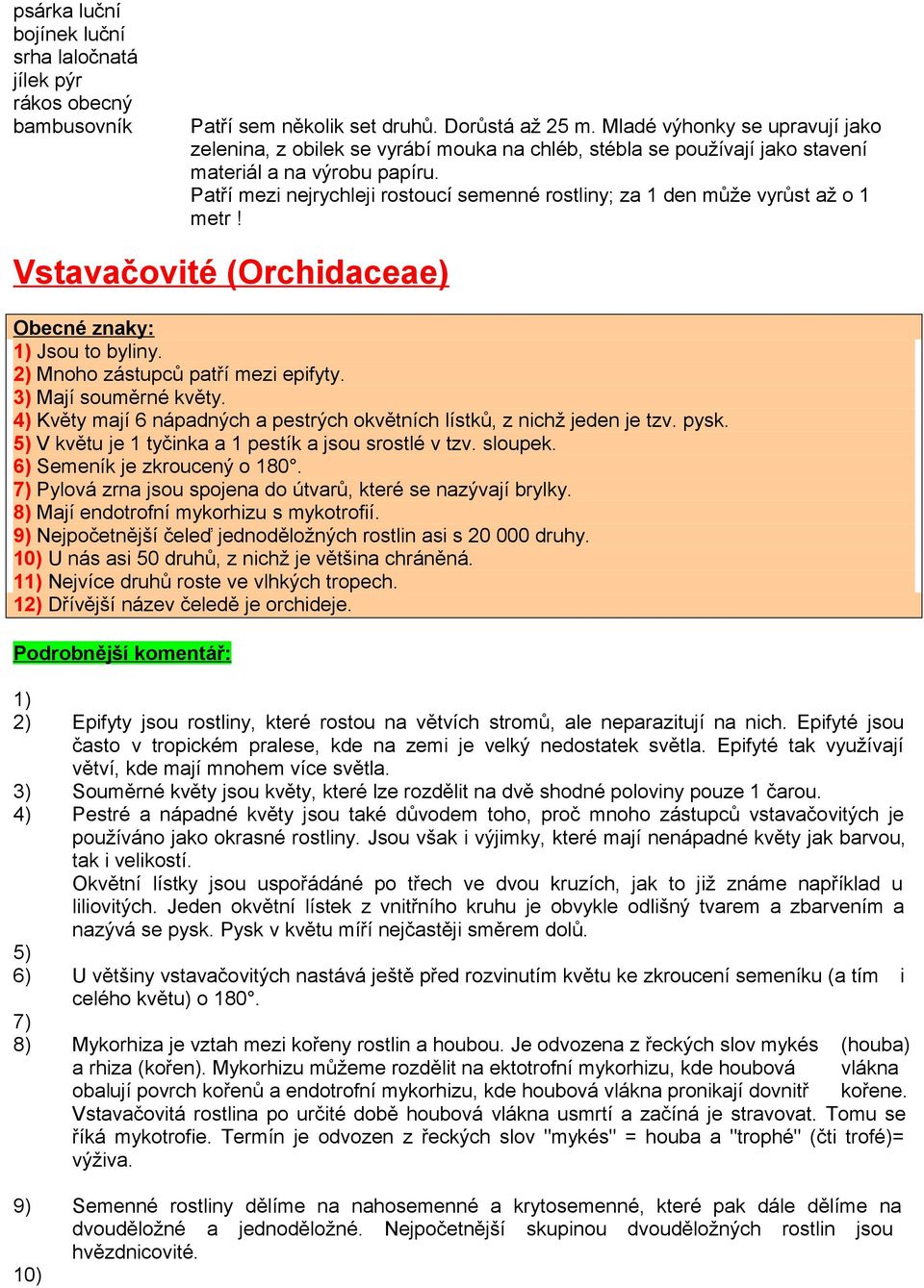 Patří mezi nejrychleji rostoucí semenné rostliny; za 1 den může vyrůst až o 1 metr! Vstavačovité (Orchidaceae) Jsou to byliny. 2) Mnoho zástupců patří mezi epifyty. 3) Mají souměrné květy.