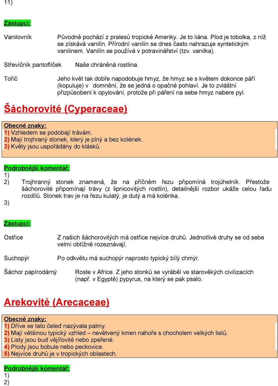 Tořič Jeho květ tak dobře napodobuje hmyz, že hmyz se s květem dokonce páří (kopuluje) v domnění, že se jedná o opačné pohlaví.