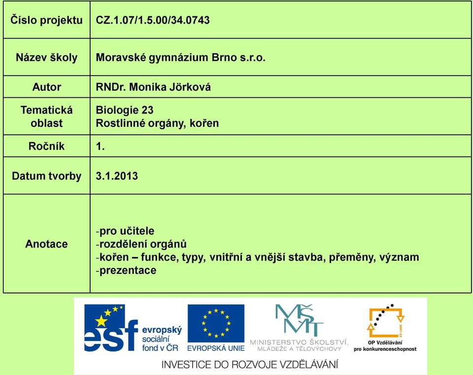 Monika Jörková Biologie 23 Rostlinné orgány, kořen Ročník 1. Datum tvorby 3.