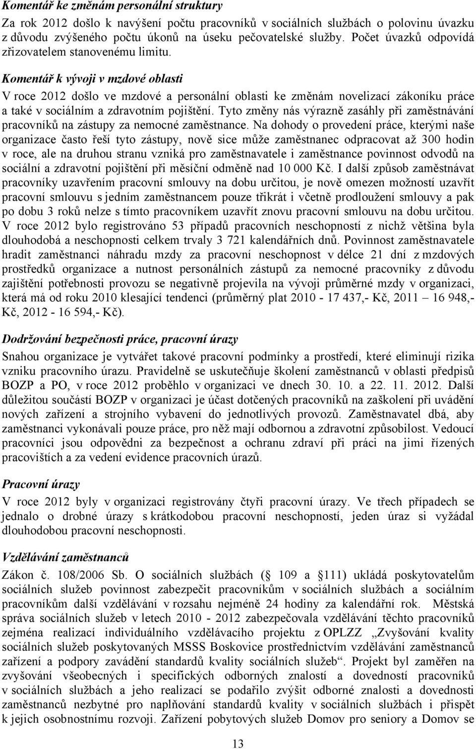 Komentář k vývoji v mzdové oblasti V roce 2012 došlo ve mzdové a personální oblasti ke změnám novelizací zákoníku práce a také v sociálním a zdravotním pojištění.