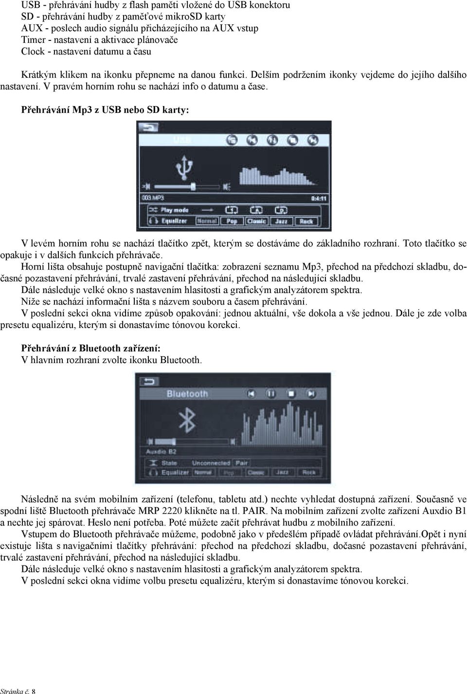 V pravém horním rohu se nachází info o datumu a čase. Přehrávání Mp3 z USB nebo SD karty: V levém horním rohu se nachází tlačítko zpět, kterým se dostáváme do základního rozhraní.