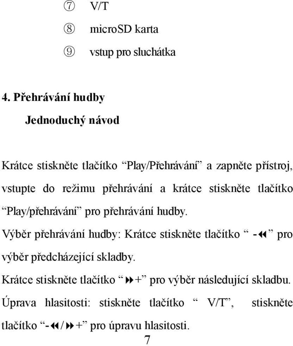 přehrávání a krátce stiskněte tlačítko Play/přehrávání pro přehrávání hudby.