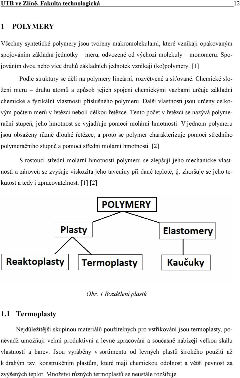 Chemické složení meru druhu atomů a způsob jejich spojení chemickými vazbami určuje základní chemické a fyzikální vlastnosti příslušného polymeru.