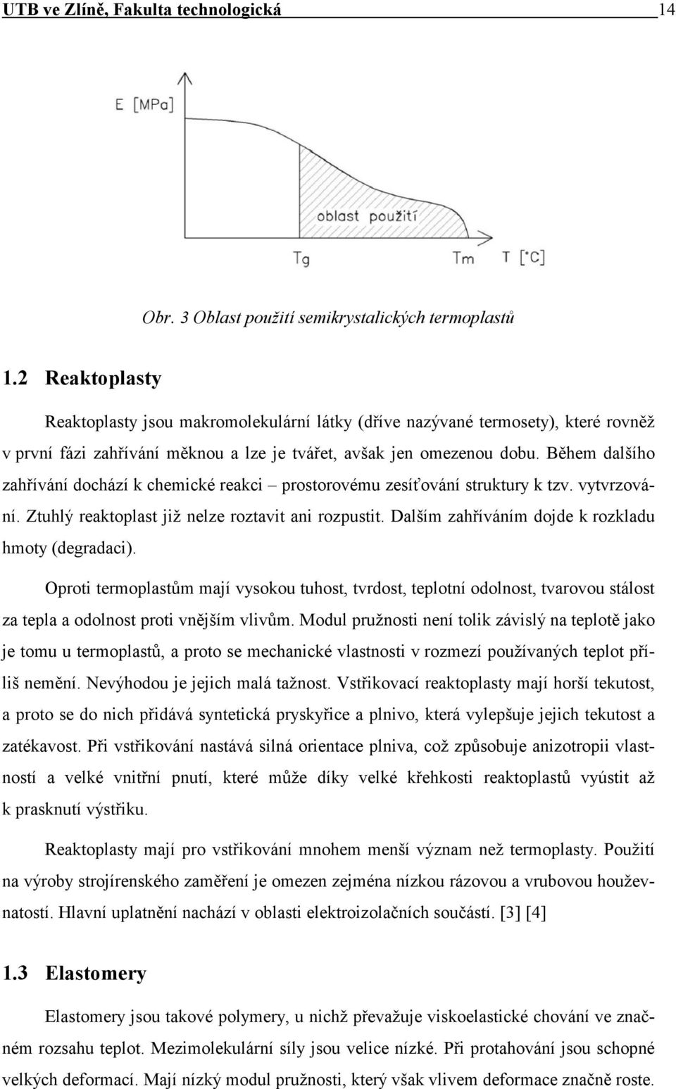 Během dalšího zahřívání dochází k chemické reakci prostorovému zesíťování struktury k tzv. vytvrzování. Ztuhlý reaktoplast již nelze roztavit ani rozpustit.