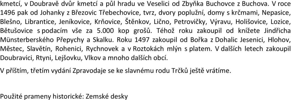 Holišovice, Lozice, Bětušovice s podacím vše za 5.000 kop grošů. Téhož roku zakoupil od knížete Jindřicha Münsterberského Přepychy a Skalku.