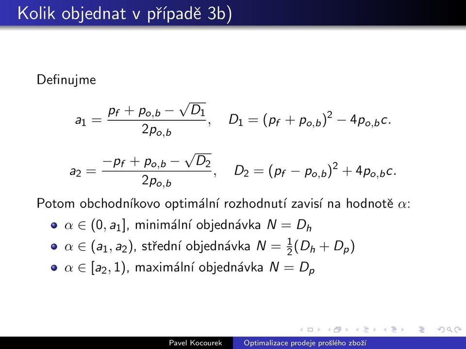 Potom obchodníkovo optimální rozhodnutí zavisí na hodnotě α: α (0, a 1 ], minimální