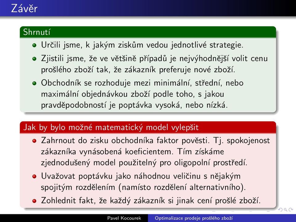 Obchodník se rozhoduje mezi minimální, střední, nebo maximální objednávkou zboží podle toho, s jakou pravděpodobností je poptávka vysoká, nebo nízká.