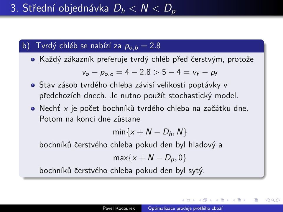 8 > 5 4 = v f p f Stav zásob tvrdého chleba závisí velikosti poptávky v předchozích dnech.