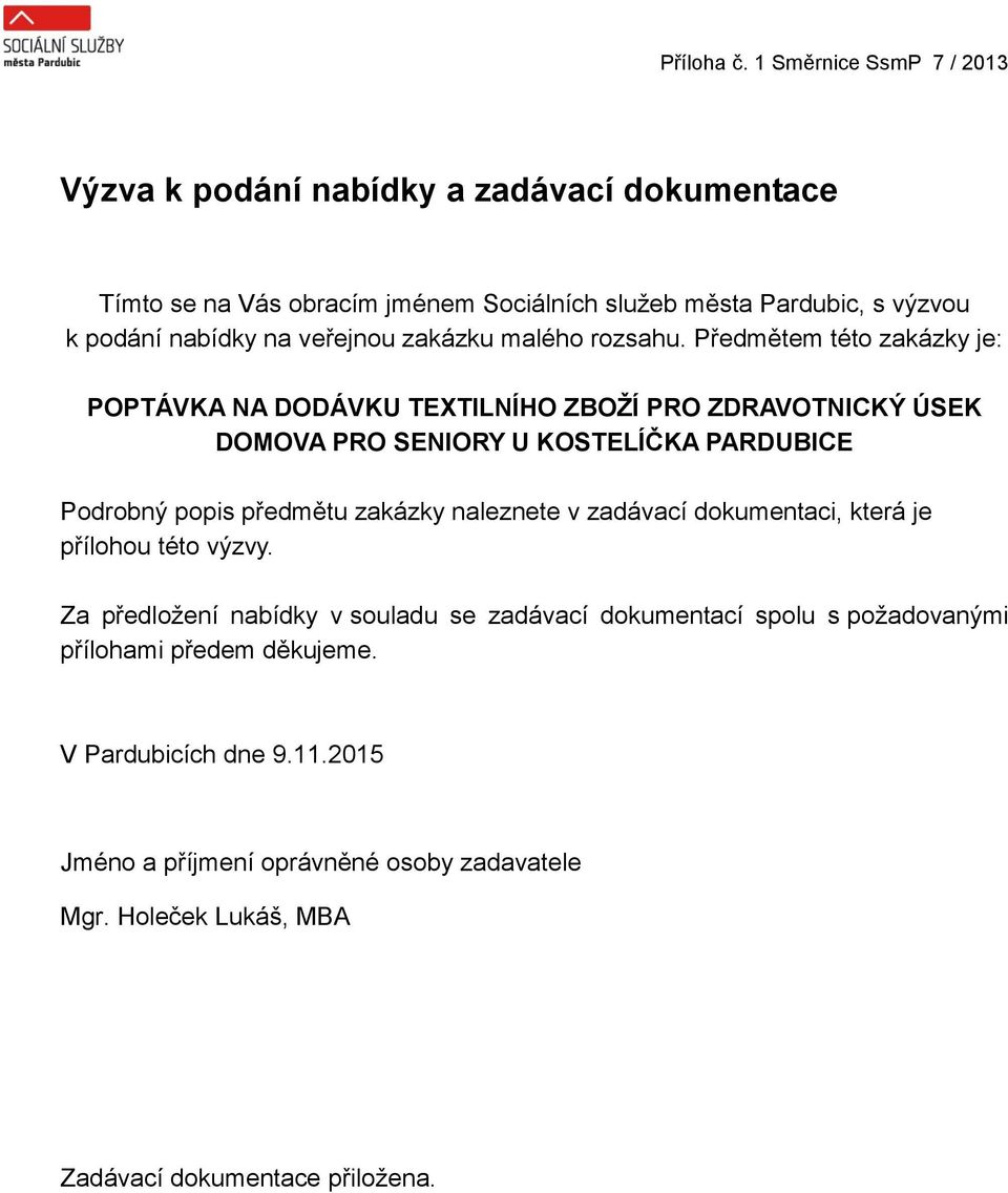 Předmětem této zakázky je: POPTÁVKA NA DODÁVKU TEXTILNÍHO ZBOŽÍ PRO ZDRAVOTNICKÝ ÚSEK DOMOVA PRO SENIORY U KOSTELÍČKA PARDUBICE Podrobný popis předmětu