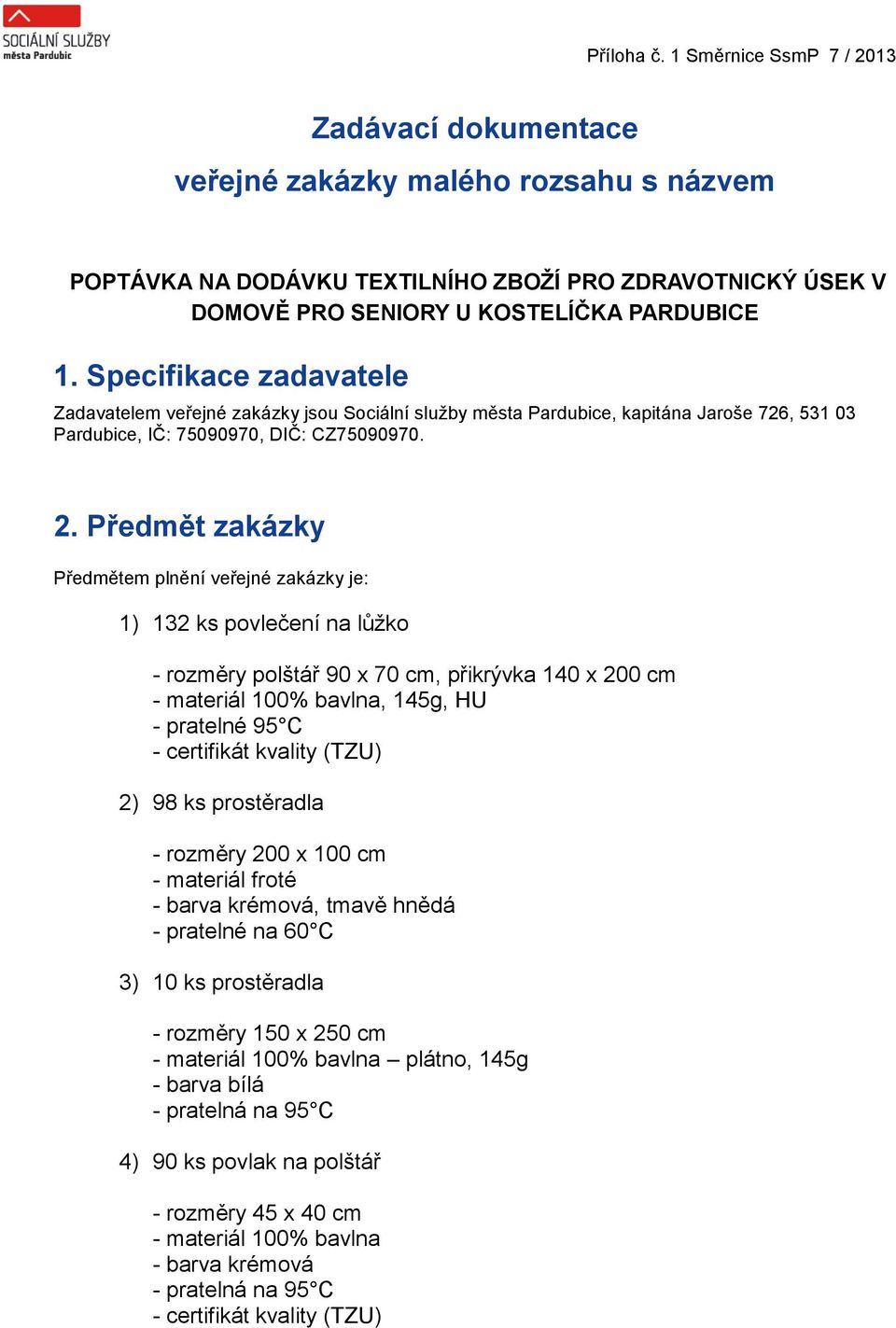 Předmět zakázky Předmětem plnění veřejné zakázky je: 1) 132 ks povlečení na lůžko - rozměry polštář 90 x 70 cm, přikrývka 140 x 200 cm - materiál 100% bavlna, 145g, HU - pratelné 95 C - certifikát