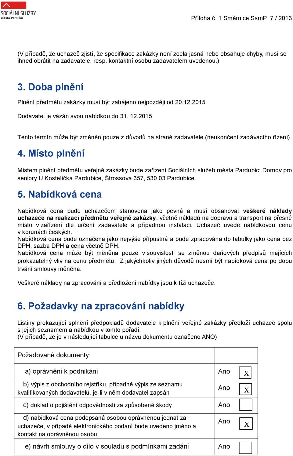 2015 Tento termín může být změněn pouze z důvodů na straně zadavatele (neukončení zadávacího řízení). 4.