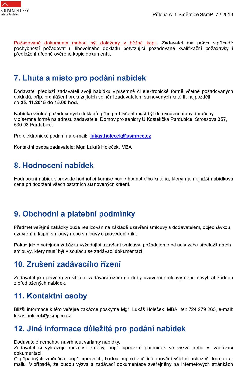 Lhůta a místo pro podání nabídek Dodavatel předloží zadavateli svoji nabídku v písemné či elektronické formě včetně požadovaných dokladů, příp.