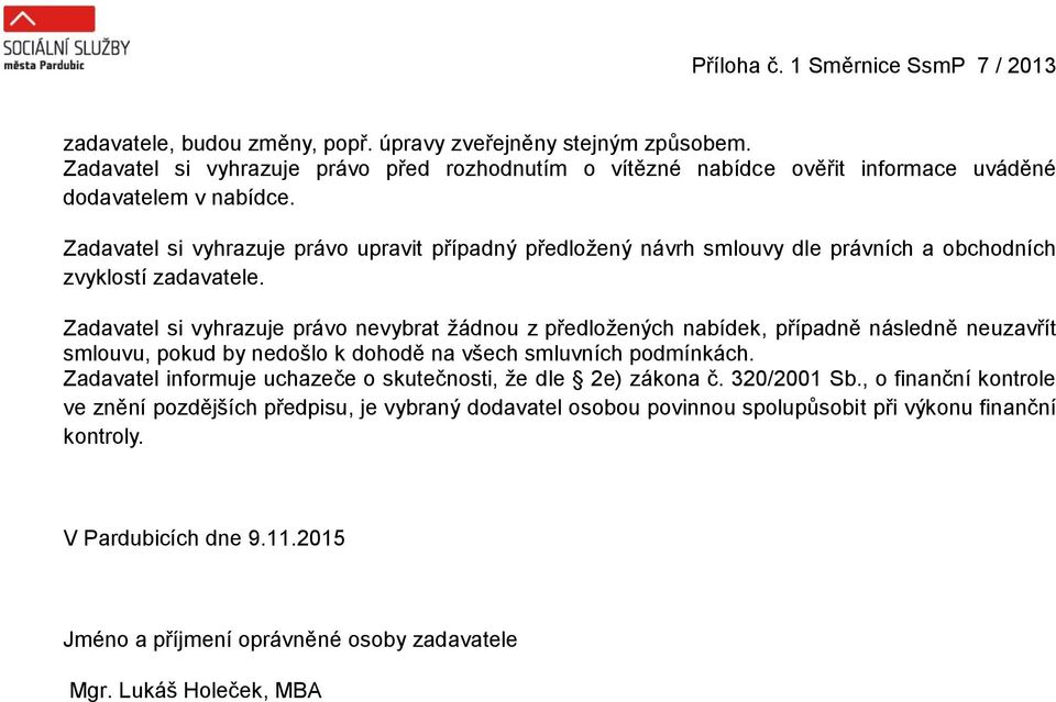 Zadavatel si vyhrazuje právo nevybrat žádnou z předložených nabídek, případně následně neuzavřít smlouvu, pokud by nedošlo k dohodě na všech smluvních podmínkách.