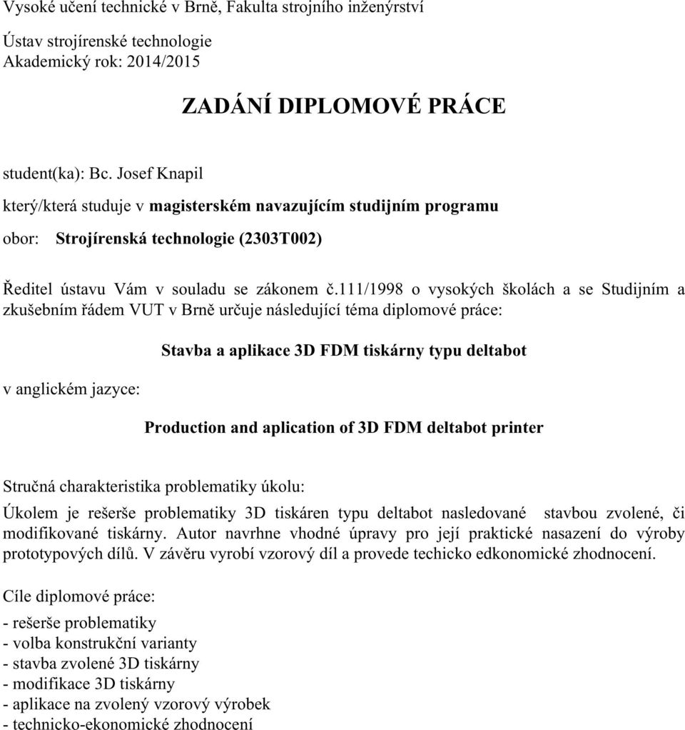 111/1998 o vysokých školách a se Studijním a zkušebním řádem VUT v Brně určuje následující téma diplomové práce: v anglickém jazyce: Stavba a aplikace 3D FDM tiskárny typu deltabot Production and