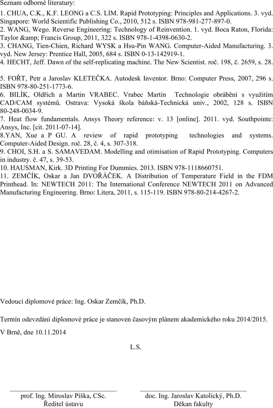 Computer-Aided Manufacturing. 3. vyd. New Jersey: Prentice Hall, 2005, 684 s. ISBN 0-13-142919-1. 4. HECHT, Jeff. Dawn of the self-replicating machine. The New Scientist. roč. 198, č. 2659, s. 28. 5.