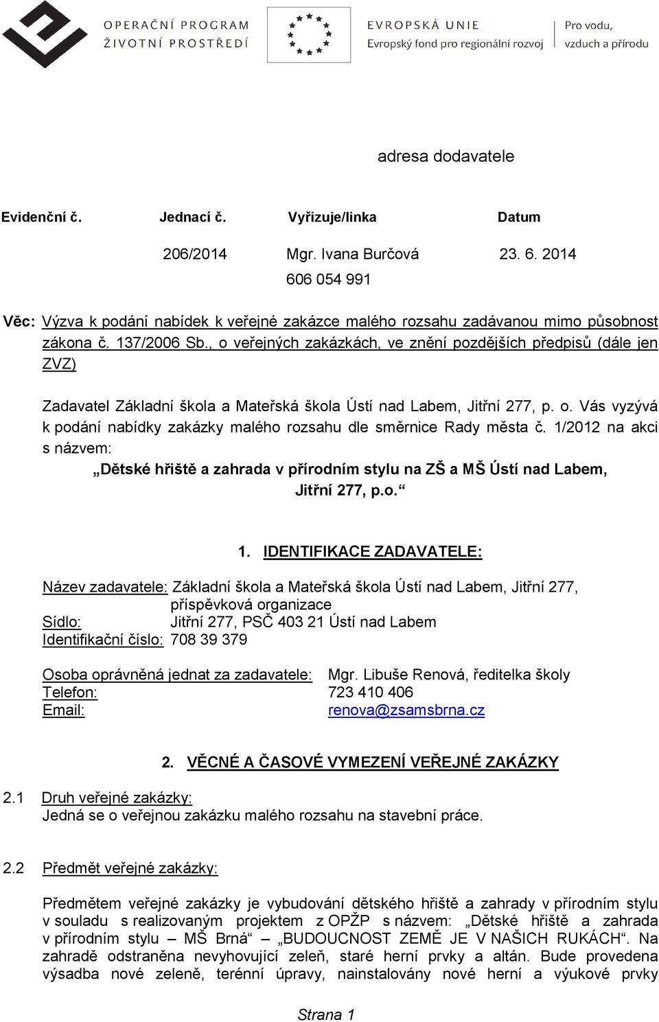, o veřejných zakázkách, ve znění pozdějších předpisů (dále jen ZVZ) Zadavatel Základní škola a Mateřská škola Ústí nad Labem, Jitřní 277, p. o. Vás vyzývá k podání nabídky zakázky malého rozsahu dle směrnice Rady města č.