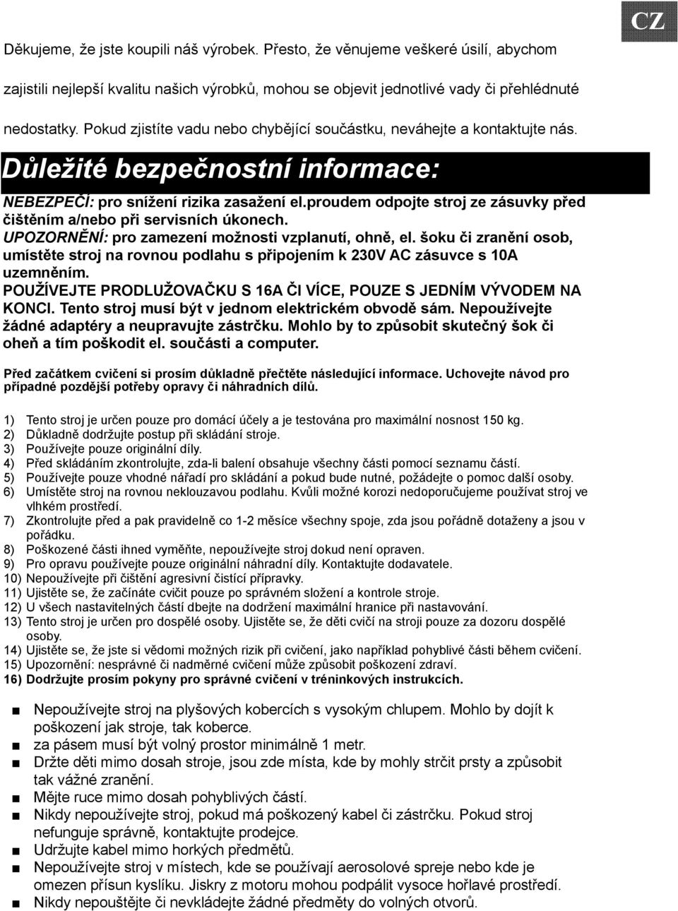 Důležité bezpečnostní informace: UPOZORNĚNÍ: přečtěte si všechny informace před použitím stroje NEBEZPEČÍ: pro snížení rizika zasažení el.