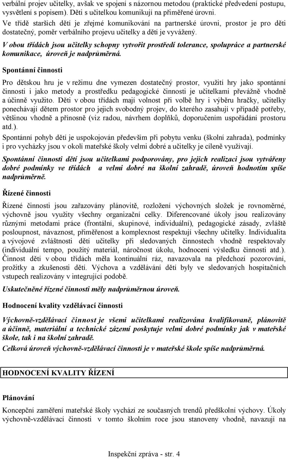 V obou třídách jsou učitelky schopny vytvořit prostředí tolerance, spolupráce a partnerské komunikace, úroveň je nadprůměrná.