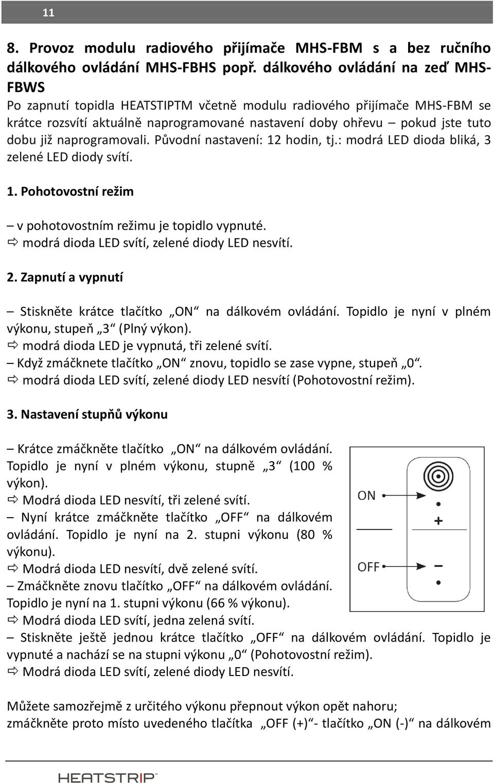 naprogramovali. Původní nastavení: 12 hodin, tj.: modrá LED dioda bliká, 3 zelené LED diody svítí. 1. Pohotovostní režim v pohotovostním režimu je topidlo vypnuté.