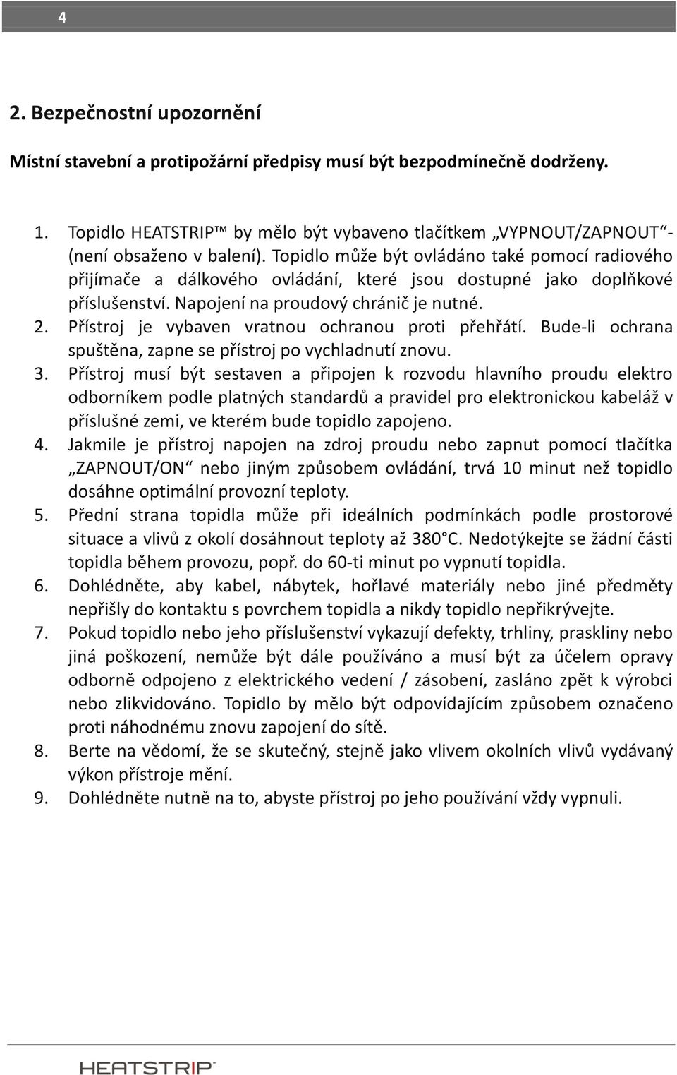 Přístroj je vybaven vratnou ochranou proti přehřátí. Bude-li ochrana spuštěna, zapne se přístroj po vychladnutí znovu. 3.