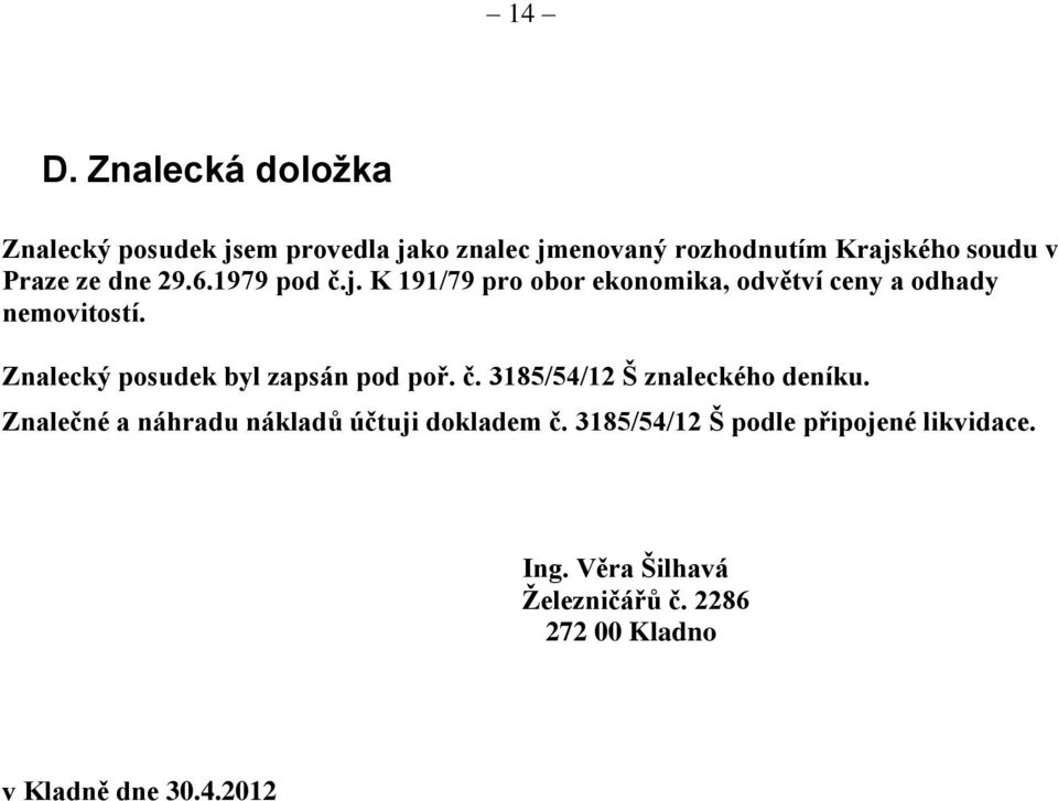 Znalecký posudek byl zapsán pod poř. č. 3185/54/12 Š znaleckého deníku.