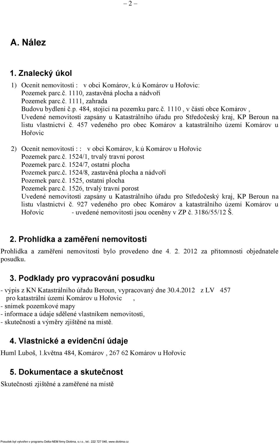 457 vedeného pro obec Komárov a katastrálního území Komárov u Hořovic 2) Ocenit nemovitosti : : v obci Komárov, k.ú Komárov u Hořovic Pozemek parc.č. 1524/1, trvalý travní porost Pozemek parc.č. 1524/7, ostatní plocha Pozemek parc.